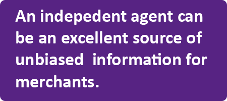 An independent agent can be an excellent source of unbiased information for merchants